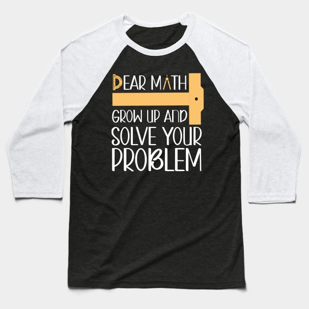 Dear Math, Grow Up And Solve Your Problem, Funny Math Baseball T-Shirt by Hussar